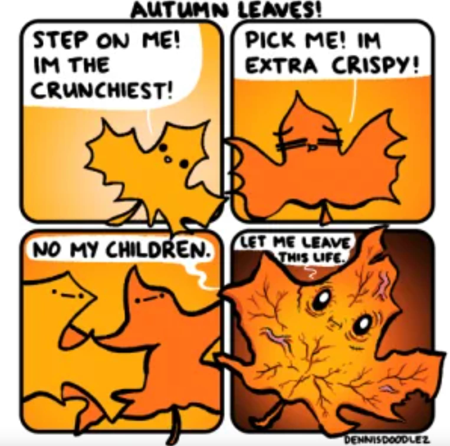 Comics - Autumn Leaves! Step On Me! Pick Me! Im Im The Crunchiest! Extra Crispy! No My Children. Let Me Leave This Life Dennisdoodlez